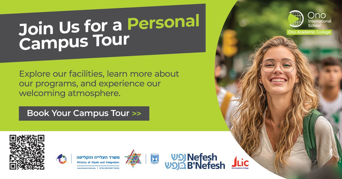 Ono International School Ono Academic College Join Us for a Personal Campus TourJoin Us for a Personal Campus TourExplore our facilities, learn more about our programs, and experience our welcoming atmosphere.Book Your Campus Tour >>Ministry of Aliyah and Integration / Israel Student Authority משרד העלייה והקליטה / המינהל לסטודנטים עוליםNefesh B'Nefesh / נפש בנפשJLIC / Ono Academic College